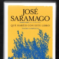 Libros: JOSÉ SARAMAGO TEATRO COMPLETO QUÉ HARÉIS CON ESTE LIBRO ED ALFAGUARA 1ª EDICIÓN PREMIO NOBEL LITER