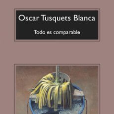 Libros: TODO ES COMPARABLE - TUSQUETS BLANCA, OSCAR. Lote 364252711