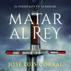Libros: MATAR AL REY - CORRAL, JOSÉ LUIS. Lote 400334014