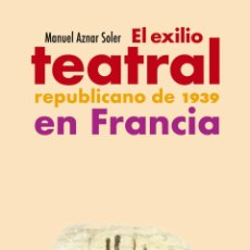 Libros: EL EXILIO TEATRAL REPUBLICANO DE 1939 EN FRANCIA. MANUEL AZNAR SOLER - NUEVO