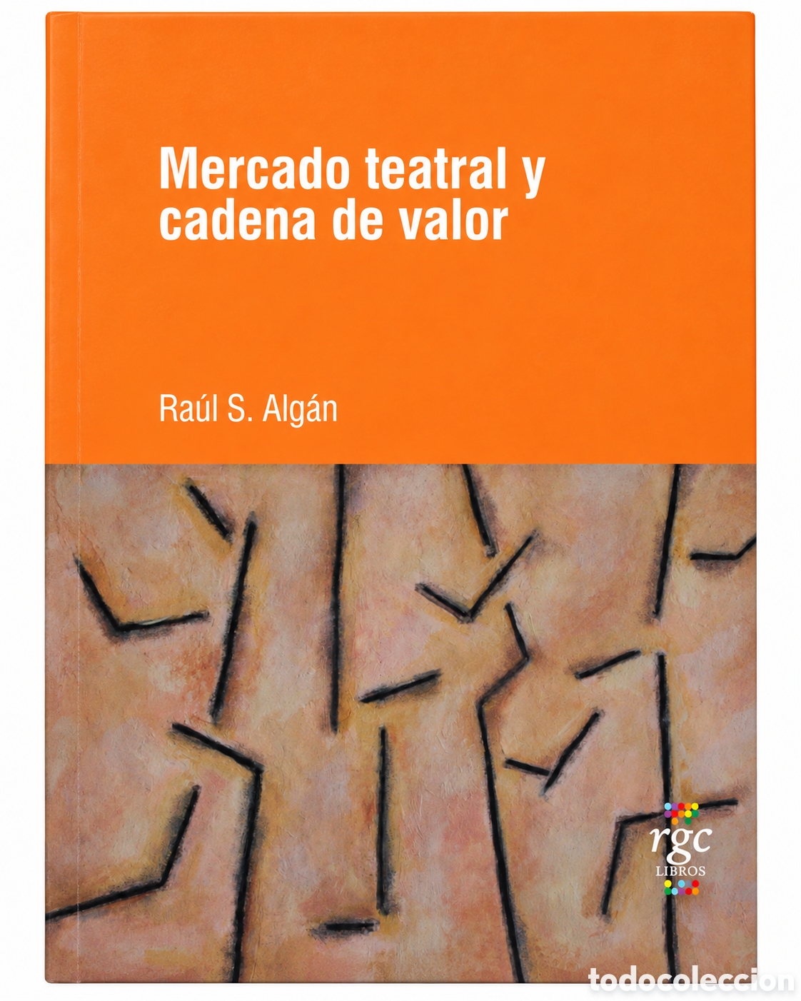 Libros: RA&Uacute;L S. ALG&Aacute;N &ndash; MERCADO TEATRAL Y CADENA DE VALOR &ndash; RGC LIBROS &ndash; 2019 &ndash; LMD