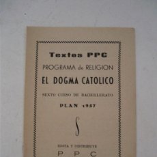 Libros de segunda mano: TEXTOS PPC, PROGRAMA DE RELIGION, EL DOGMA CATOLICO, SEXTO CURSO DE BACHILLERATO, DEP LEGAL 1965. Lote 28634601