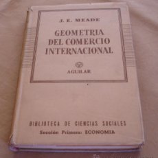 Libros de segunda mano: GEOMETRIA DEL COMERCIO INTERNACIONAL - J.E. MEADE, AGUILAR.1957.