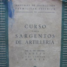 Libros de segunda mano: CURSO PARA SARGENTOS DE ARTILLERÍA. POR EL TTE CORONEL LANUZA Y EL CAPITÁN HORTA. Lote 74447323