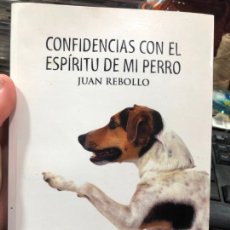 Libros de segunda mano: LIBRO CONFIDENCIAS CON EL ESPIRITU DE MI PERRO - JUAN REBOLLO. Lote 212094548