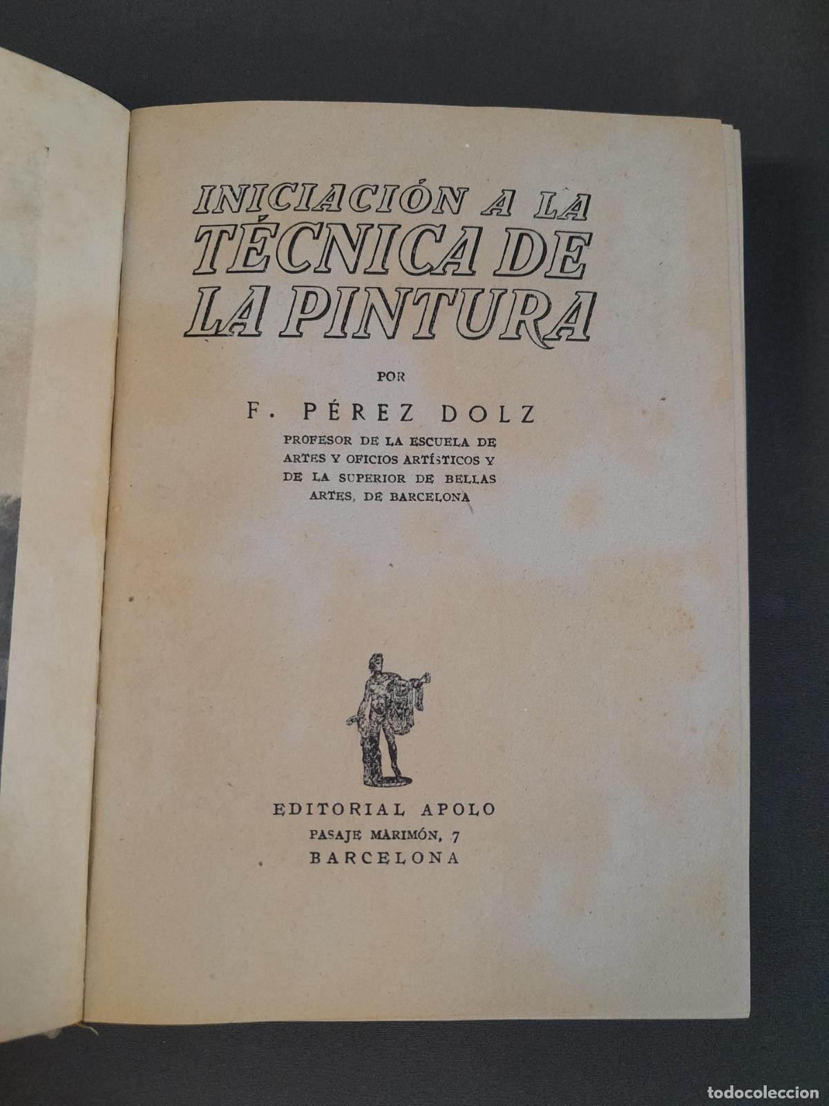 Libros de segunda mano: L-2033. INICIACI&Oacute;N A LA T&Eacute;CNICA DE LA PINTURA. F. P&Eacute;REZ DOLZ. EDITORIAL APOLO. 1941.