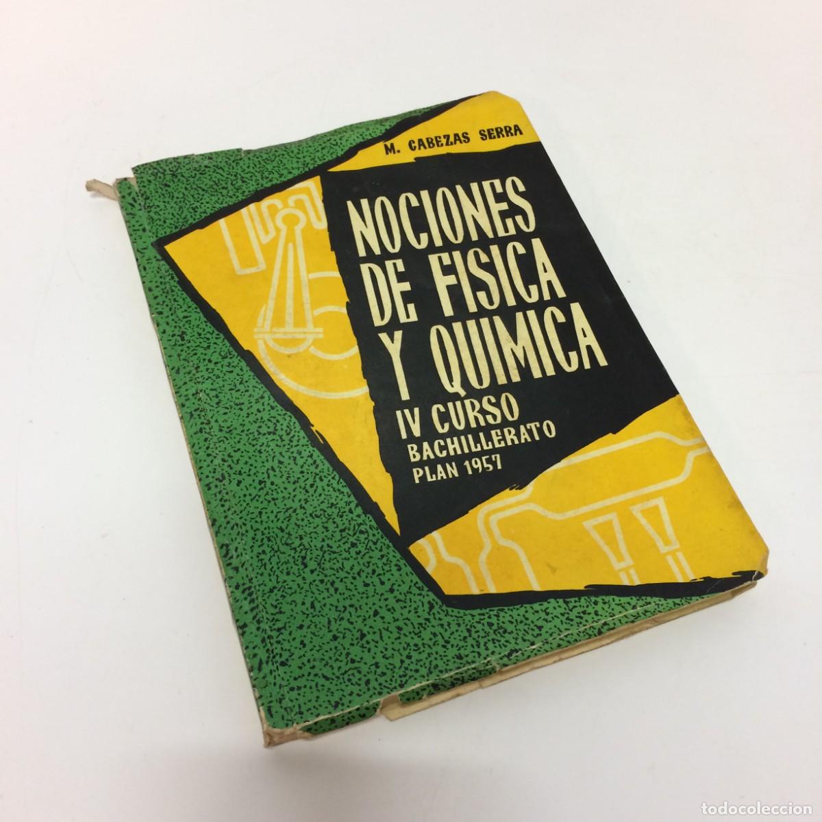 Libros de segunda mano: Libros de Texto: Nociones de Fisica y Quimica IV curso Bachillerato- Ediciones Cabezas-Serras (1957)