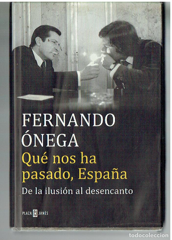 Libros de segunda mano: FERNANDO &Oacute;NEGA. QU&Eacute; NOS HA PASADO, ESPA&Ntilde;A. DE LA ILUSI&Oacute;N AL DESENCANTO. PLAZA & JAN&Eacute;S. 2017 (Z/33)