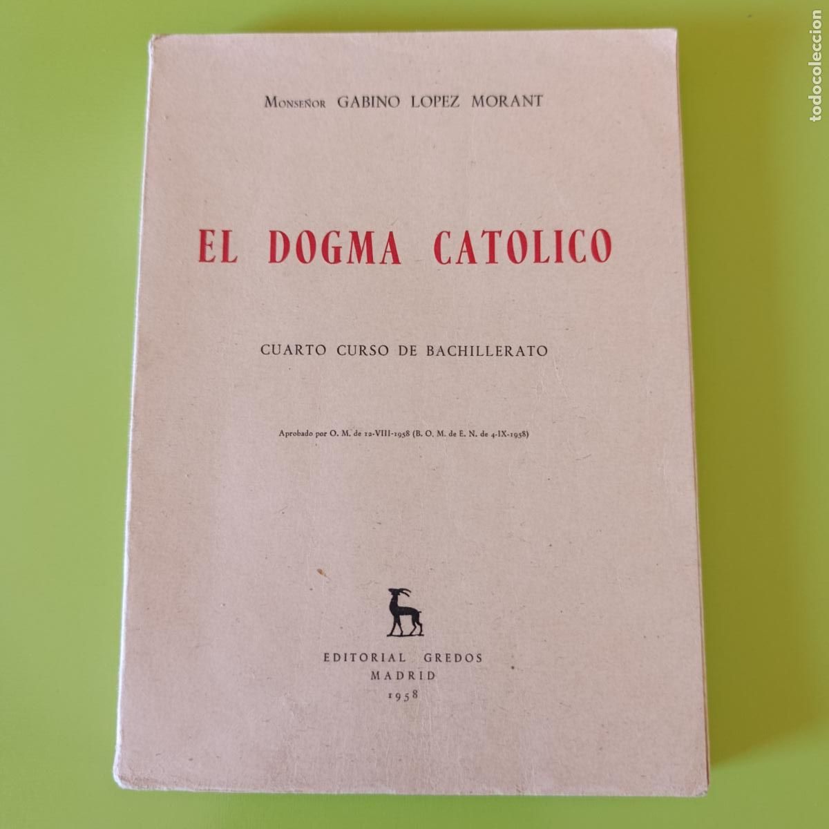 Libros de segunda mano: EL DOGMA CAT&Oacute;LICO L&Oacute;PEZ MORANT. CUARTO CURSO DE BACHILLERATO,. EDIT GREDOS 1958