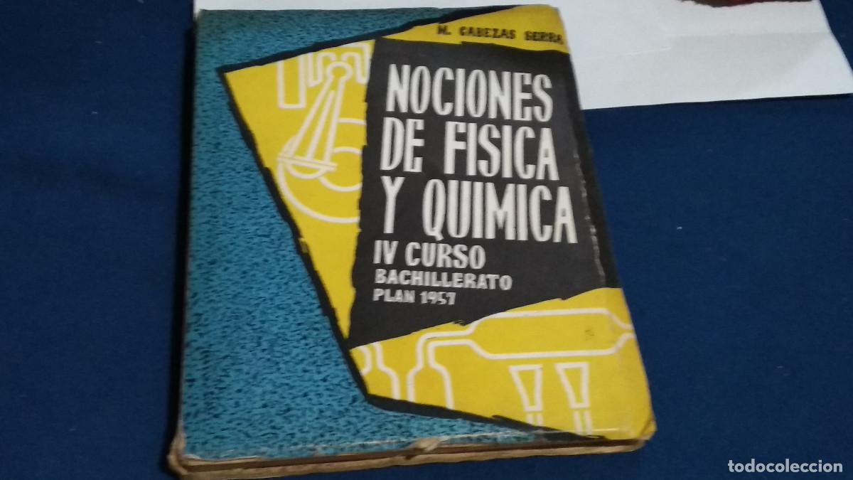 Libros de segunda mano: NOCIONES DE FISICA Y QUIMICA IV CURSO BACHILLERATO PLAN 1957 LIBRO DE 1964 M. CABEZAS SERRA