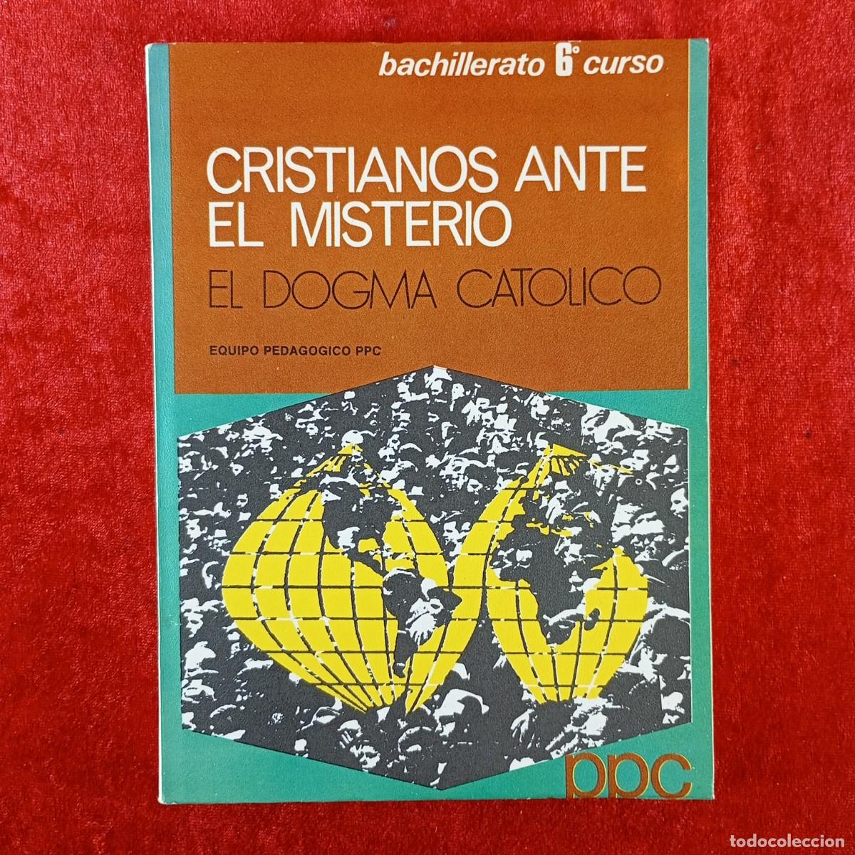 Libros de segunda mano: CRISTIANOS ANTE EL MISTERIO, EL DOGMA CATOLICO - 6&ordm; BACHILLERATO - PPC - 1967 / 829