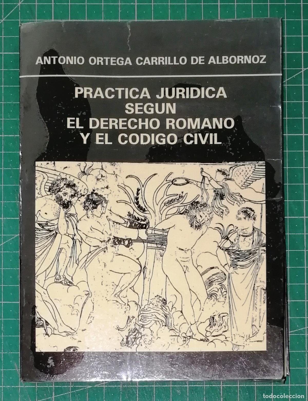 Libros de segunda mano: PR&Aacute;CTICA JUR&Iacute;DICA SEG&Uacute;N EL DERECHO ROMANO Y EL C&Oacute;DIGO CIVIL / Antonio Ortega Carrillo de Albornoz