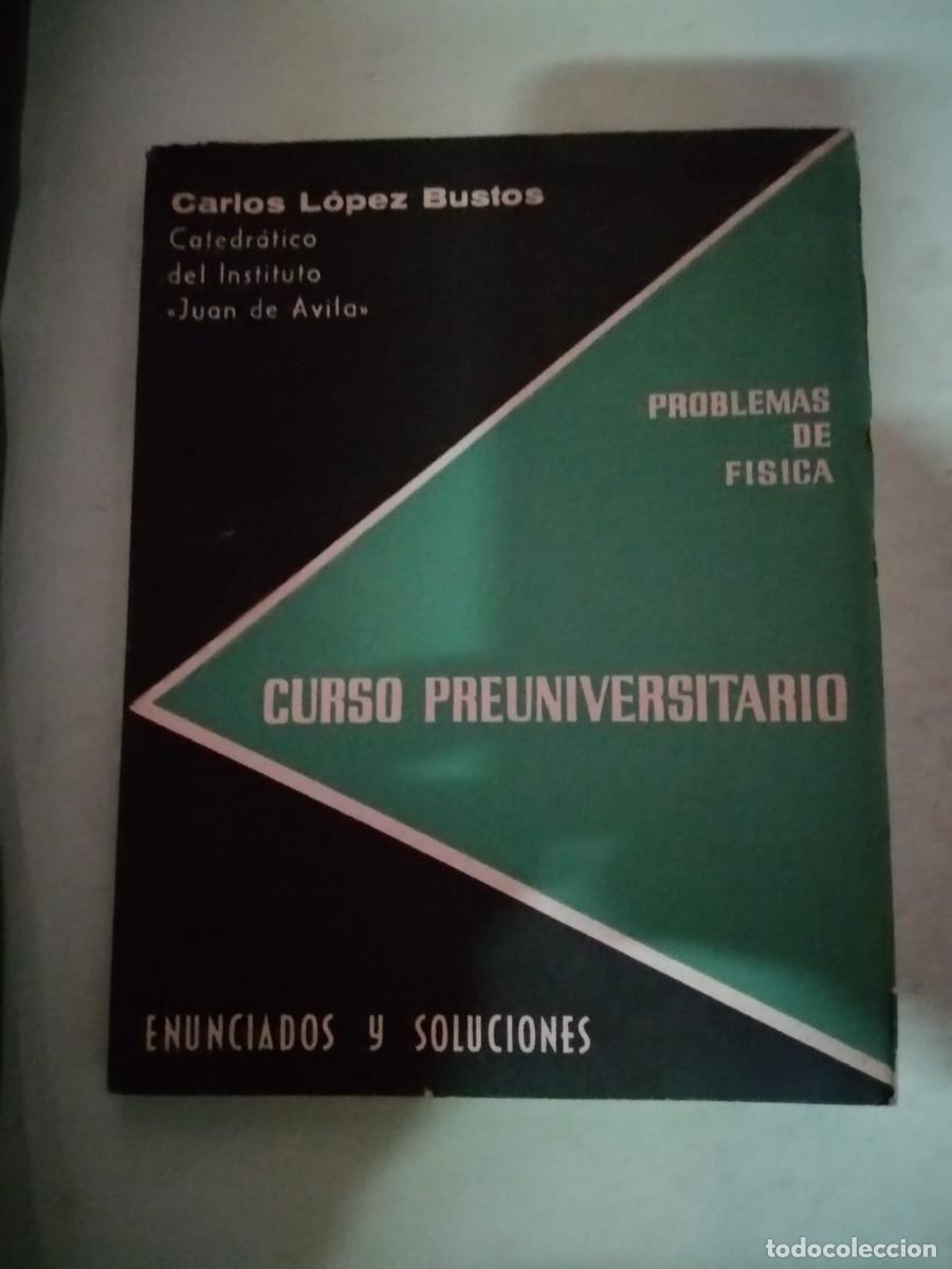 Libros de segunda mano: PROBLEMAS DE FISICA. ENUNCIADOS Y SOLUCIONES. CURSO PREUNIVERSITARIO (CARLOS LOPEZ BUSTOS)