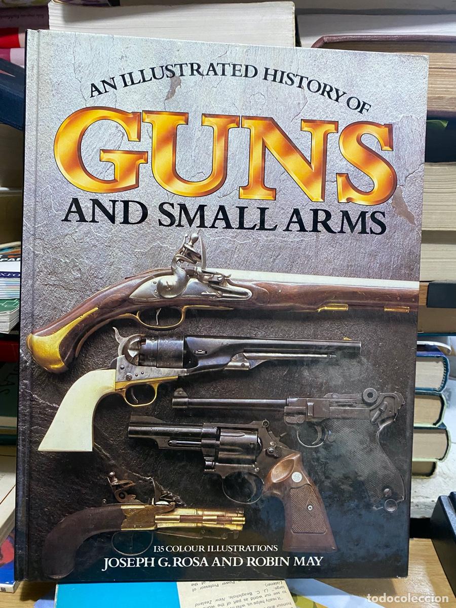 Libros de segunda mano: AND ILLUSTRATED HISTORY OF GUNS AND SMALL ARMS, JOSEPH G. ROSA AND ROBIN MAY