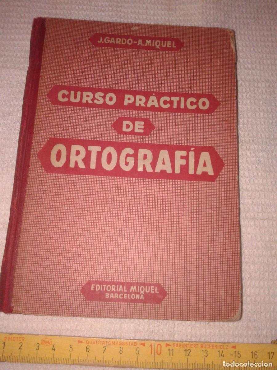 Libros de segunda mano: CURSO PR&Aacute;CTICO DE ORTOGRAF&Iacute;A, J. GARDO, A. MIQUEL, 1956, EDT. MIQUEL, B17