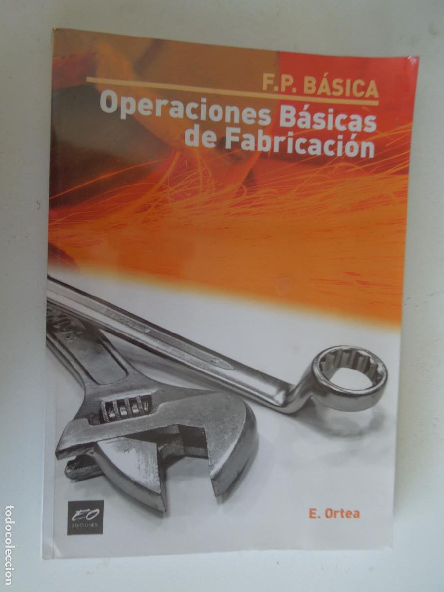 Libros de segunda mano: OPERACIONES B&Aacute;SICAS DE FABRICACION - F.P. B&Aacute;SICA - E ORTEA- EO EDICIONES 2014-ISBN 978-84-941404-9-5