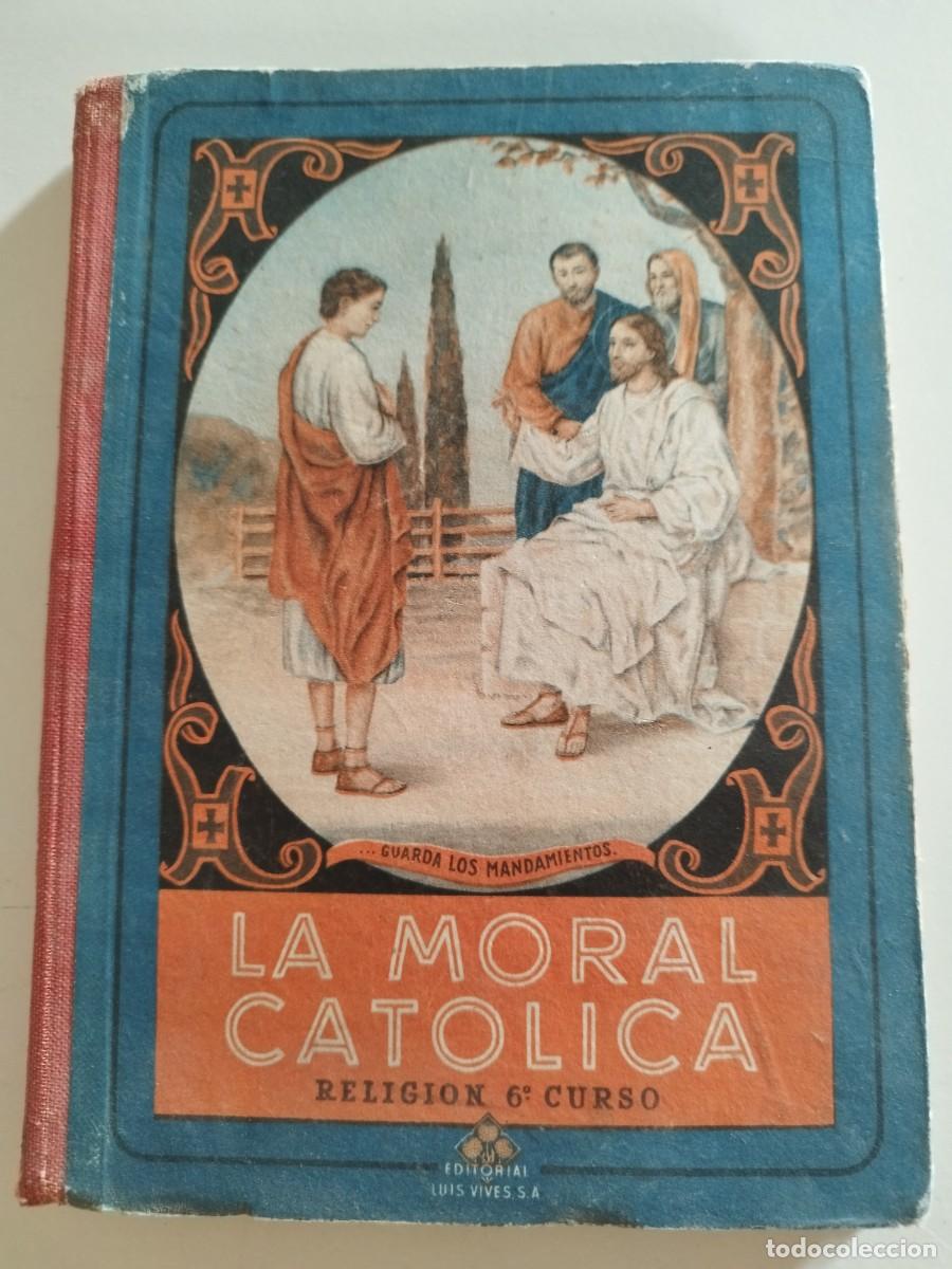 Gebrauchte B&uuml;cher: LA MORAL CAT&Oacute;LICA. RELIGI&Oacute;N 6&ordm; (SEXTO, VI) CURSO. Editorial Luis Vives, Edelvives. c. 1950-60