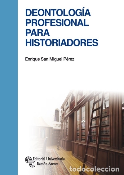 books: Deontolog&iacute;a profesional para historiadores - Enrique San Miguel P&eacute;rez