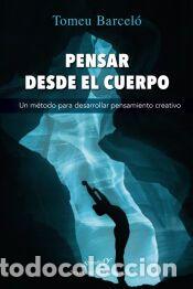 Libri: Pensar desde el cuerpo. Un m&eacute;todo para desarrollar pensamiento creativo - Barcel&oacute; Rossell&oacute;, Tomeu