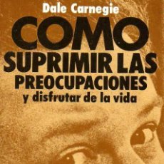 Libros: COMO SUPRIMIR LAS PREOCUPACIONES Y DISFRUTAR DE LA VIDA - DALE CARNEGIE - EDHASA 1981. Lote 209080742