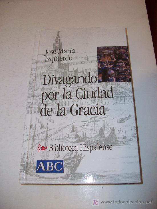 Libros: Biblioteca Hispalense (ABC)  :   DIVAGANDO POR LA CIUDAD DE LA GRACIA - Foto 1
