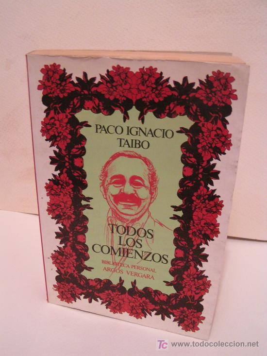Libros: LIBRO - TODOS LOS COMIENZOS - PACO IGNACIO TAIBO - ARGOS VERGARA - Foto 1