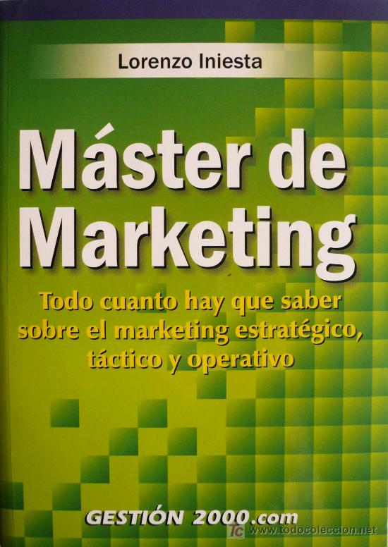 Master en marketing: todo cuanto hay que saber sobre el marketing estratégico, táctico y operativo 