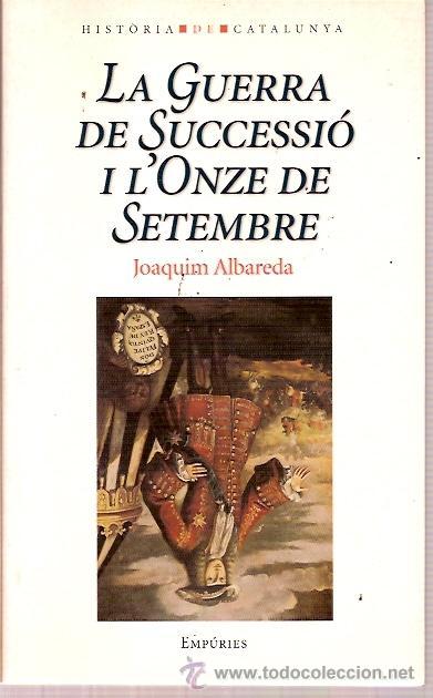 Libros: EDITORIAL EMPURIES HISTORIA DE CATALUNYA LA GUERRA DE SUCCESSIO I L'ONZE DE SETEMBRE JOAQUIM ALBARED