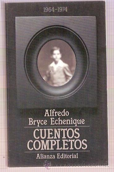 Libros: ALIANZA EDITORIAL CUENTOS COMPLETOS ALFREDO BRYCE ECHENIQUE ED 1992 PAG 260