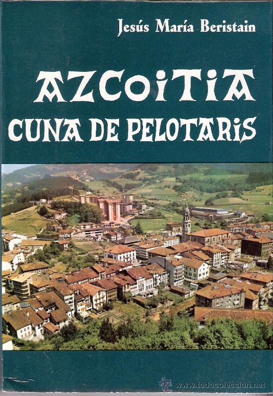 Livres: Azcoitia. Cuna de pelotaris. Jesus Mar&iacute;a Beristain. Colecci&oacute;n Documennto n&ordm; 5. 1974. 1&ordf; edici&oacute;n.