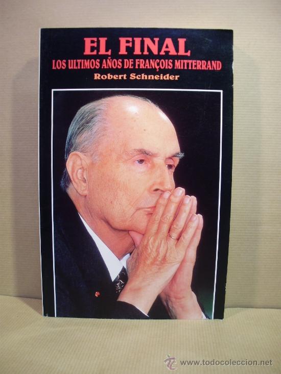 Libros: EL FINAL. Los &uacute;ltimos a&ntilde;os de Fran&ccedil;ois Mitterrand. - &rdquo;Schneider,Robert.&rdquo; - Foto 1