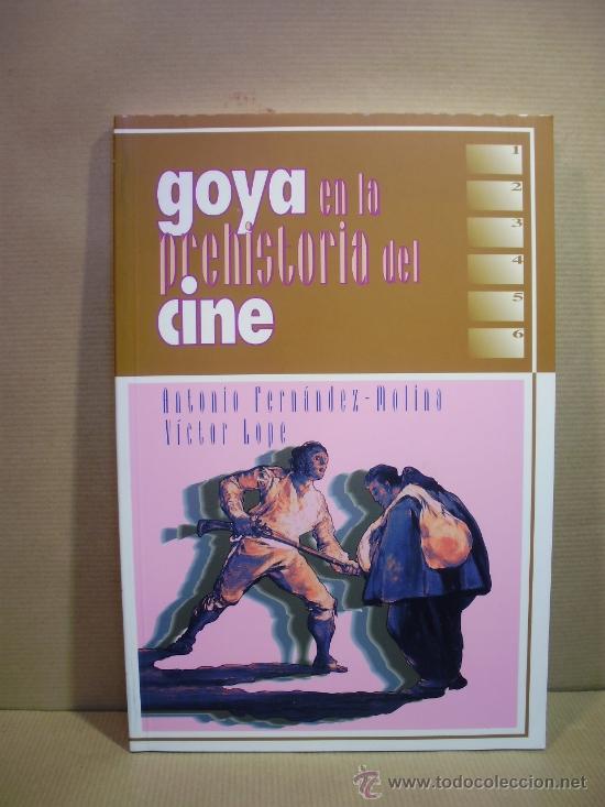 Libros: GOYA EN LA PREHISTORIA DEL CINE. - &rdquo;Fern&aacute;ndez Molina,Antonio. - Lope,V&iacute;ctor.&rdquo;