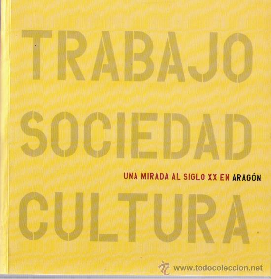 Libros: TRABAJO SOCIEDAD CULTURA UNA MIRADA AL SIGLO XX EN ARAGON, PUBLICACIONES UNION 2000