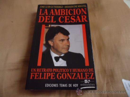 Libros: FELIPE GONZALEZ , LA AMBICION DEL CESAR, 430 PAG - Foto 1