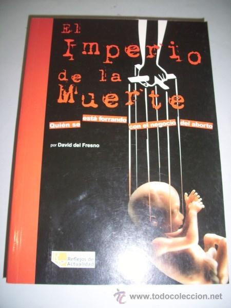 Libros: FRESNO, David del. El Imperio de la Muerte : Qui&eacute;n se est&aacute; forrando con el negocio del aborto