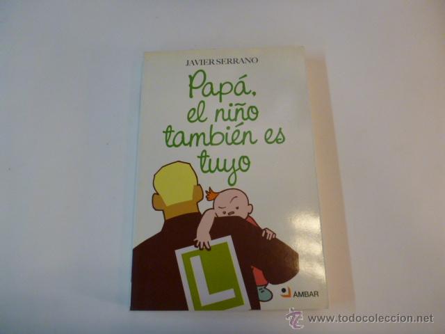 Libros: PAPA EL NI&Ntilde;O TAMBIEN ES TUYO JAVIER SERRANO - Foto 1