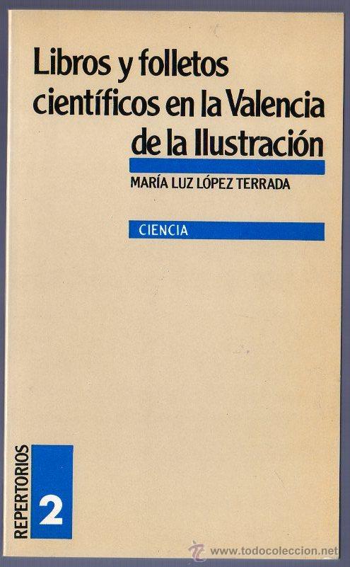 Libros: LIBROS Y FOLLETOS CIENTIFICOS EN LA VALENCIA DE LA ILUSTRACI&Oacute;N (1700-1908). MAR&Iacute;A LUZ L&Oacute;PEZ TERREDA.