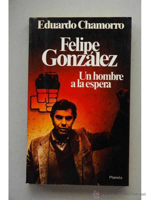 Libros: Felipe Gonz&aacute;lez, un hombre a la espera - CHAMORRO, Eduardo - Foto 1