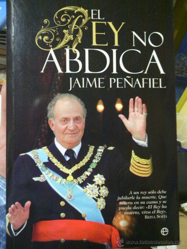 Libros: EL REY NO ABDICA-- JAIME  PE&Ntilde;AFIEL - Foto 1