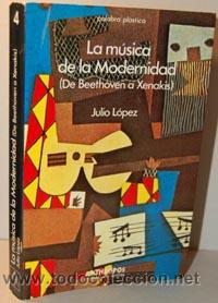 Libros: LA M&Uacute;SICA DE LA MODERNIDAD (De Beethoven a Xenakis) - JULIO L&Oacute;PEZ