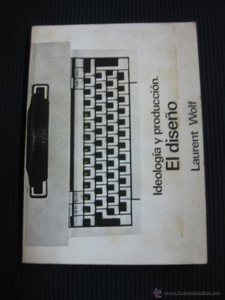 Libros: IDEOLOGIA Y PRODUCCION. EL DISE&Ntilde;O. LAURENT WOLF 1972 - Foto 1
