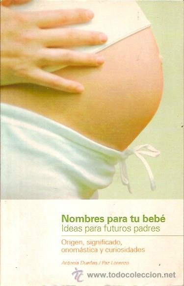 Libros: NOMBRES PARA TU BEBE IDEAS PARA FUTUROS PADRES ORIGEN SIGNIFICADO ONOMASTICA Y CURIOSIDADES ANTONIA