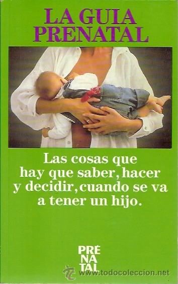 Libros: LA GUIA PRENATAL LAS COSAS QUE HAY QUE SABER HACER Y DECIDIR CUANDO SE VA A TENER UN HIJO PRENATAL