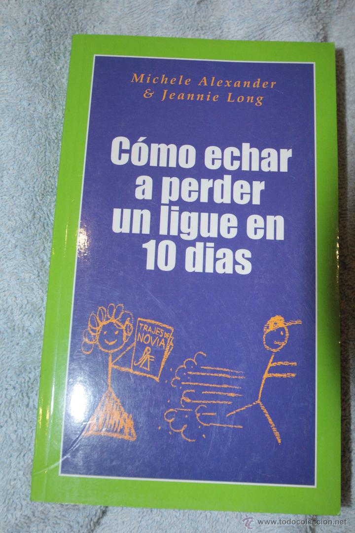 Libros: C&Oacute;MO ECHAR A PERDER UN LIGUE EN 10 D&Iacute;AS - ALEXANDER, MICHELE - Foto 1