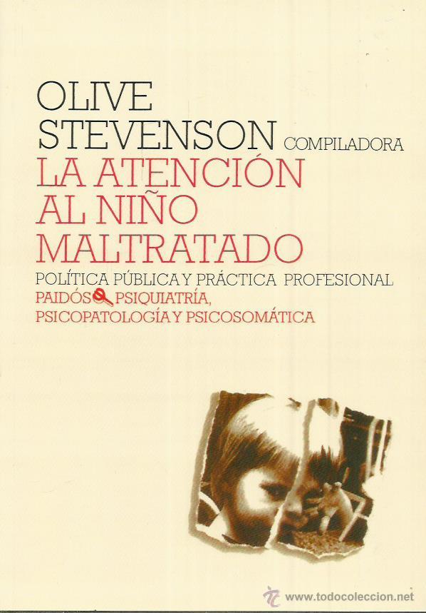 Libros: LA ATENCI&Oacute;N AL NI&Ntilde;O MALTRATADO Pol&iacute;tica p&uacute;blica y pr&aacute;ctica profesional - Stevenson,Olive