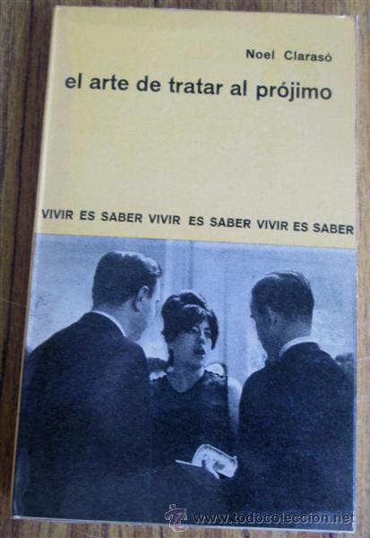 Libros: EL ARTE DE TRATAR AL PROJIMO - Por Noel Claraso - Vivir es saber, saber es vivir 1957