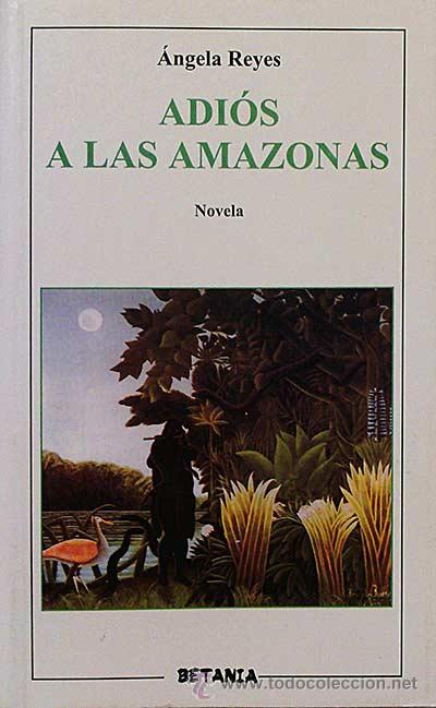 Libros: Adi&oacute;s a las Amazonas - Reyes, &Aacute;ngela - Foto 1