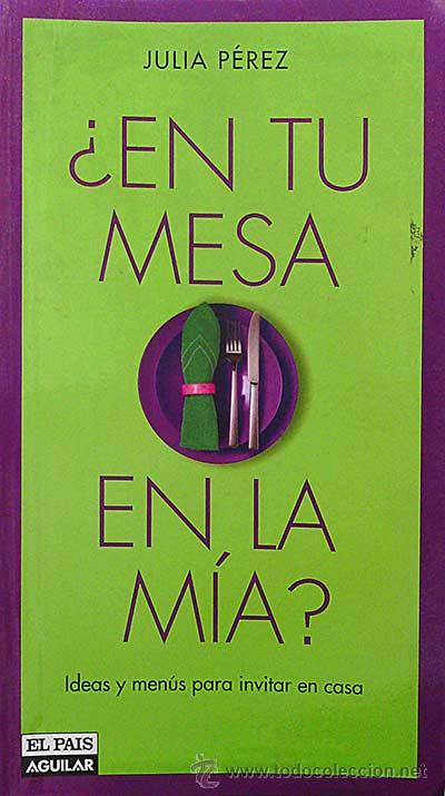 Libros: &iquest;En tu mesa o en la m&iacute;a? Ideas y men&uacute;s para invitar en casa. - Julia P&eacute;rez - Foto 1