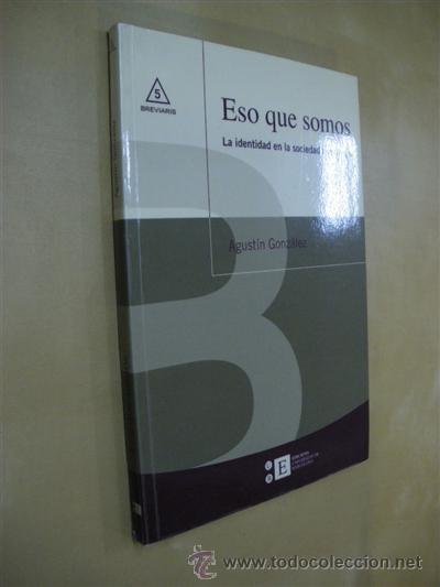 books: ESO QUE SOMOS. LA IDENTIDAD EN LA SOCIEDAD QUE VIENE - AGUST&Iacute;N GONZ&Aacute;LEZ