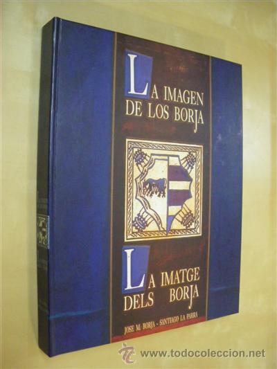 Libri di seconda mano: LA IMAGEN DE LOS BORJA - LA IMATGE DELS BORJA - JOSE MIGUEL BORJA DEVESA - SANTIAGO LA PARRA LOPEZ